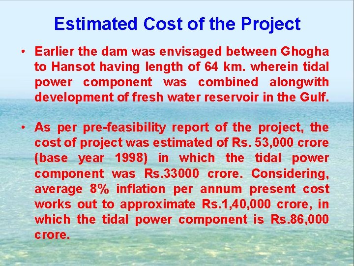 Estimated Cost of the Project • Earlier the dam was envisaged between Ghogha to