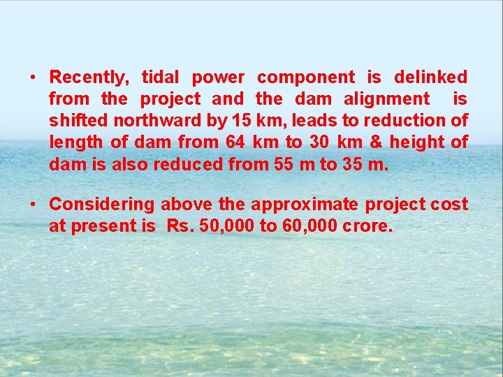  • Recently, tidal power component is delinked from the project and the dam