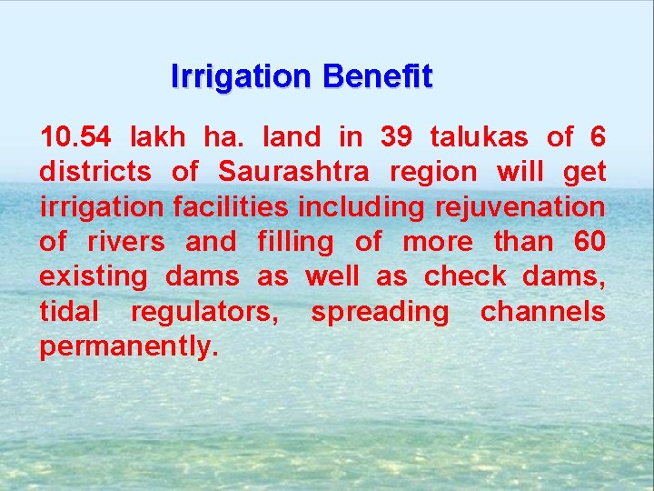Irrigation Benefit 10. 54 lakh ha. land in 39 talukas of 6 districts of