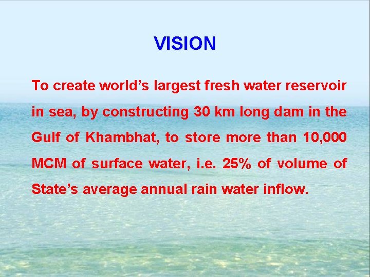 VISION To create world’s largest fresh water reservoir in sea, by constructing 30 km