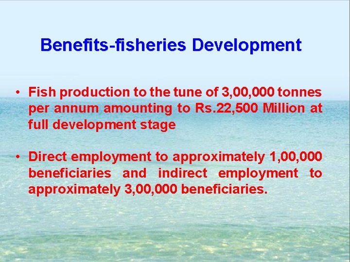 Benefits-fisheries Development • Fish production to the tune of 3, 000 tonnes per annum