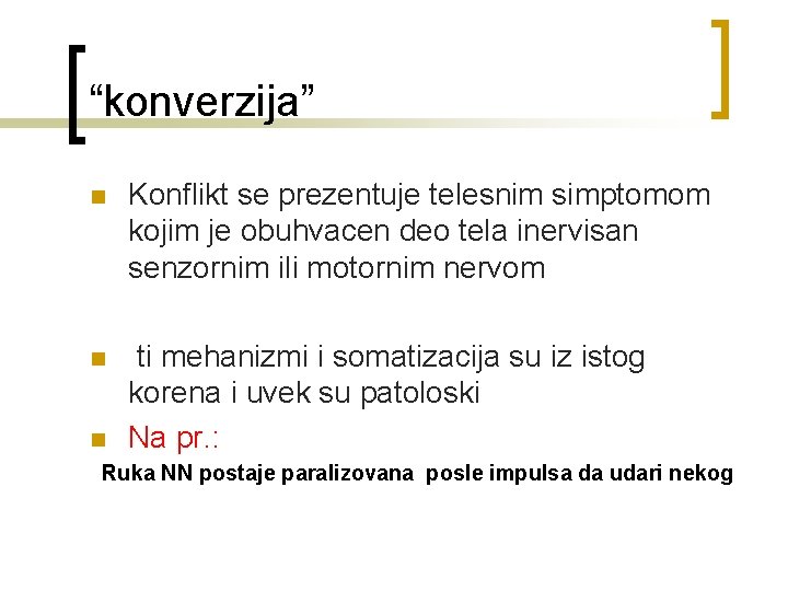 “konverzija” n Konflikt se prezentuje telesnim simptomom kojim je obuhvacen deo tela inervisan senzornim