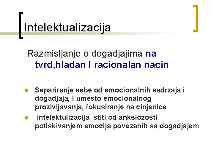 Intelektualizacija Razmisljanje o dogadjajima na tvrd, hladan I racionalan nacin n n Separiranje sebe