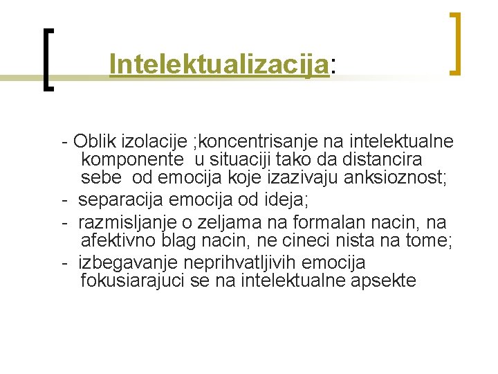  Intelektualizacija: - Oblik izolacije ; koncentrisanje na intelektualne komponente u situaciji tako da