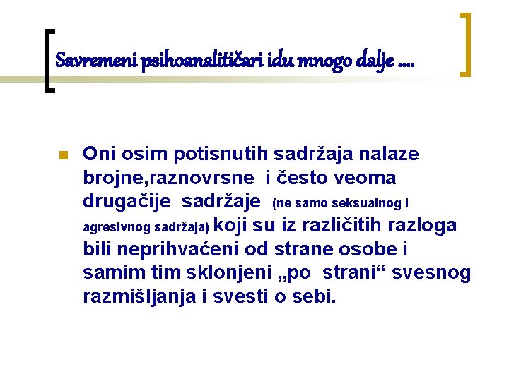 Savremeni psihoanalitičari idu mnogo dalje. . n Oni osim potisnutih sadržaja nalaze brojne, raznovrsne