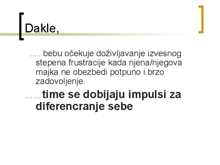 Dakle, …. bebu očekuje doživljavanje izvesnog stepena frustracije kada njena/njegova majka ne obezbedi potpuno