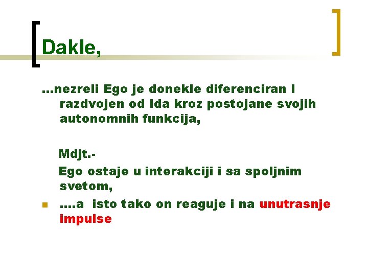 Dakle, …nezreli Ego je donekle diferenciran I razdvojen od Ida kroz postojane svojih autonomnih