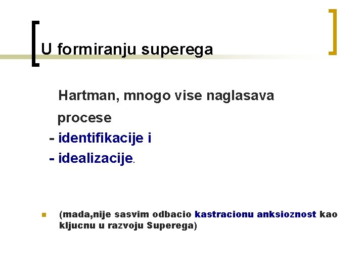 U formiranju superega Hartman, mnogo vise naglasava procese - identifikacije i - idealizacije. n