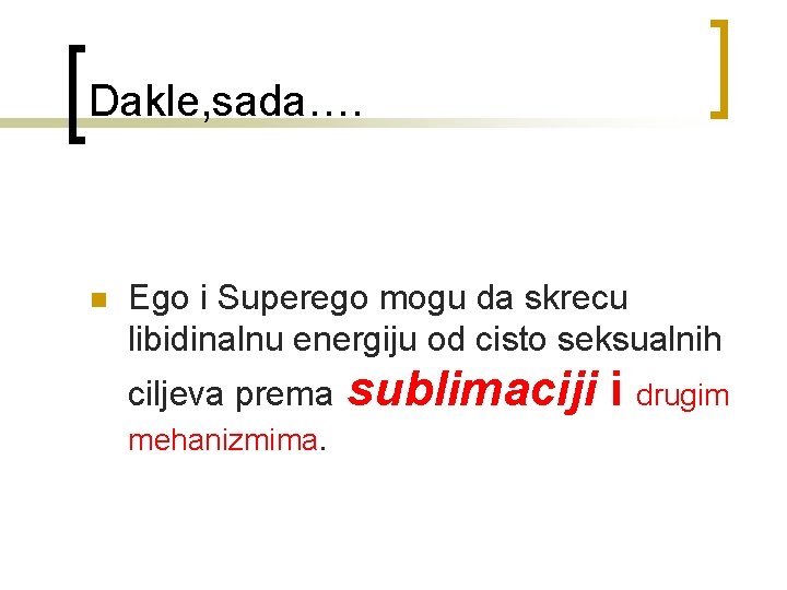 Dakle, sada…. n Ego i Superego mogu da skrecu libidinalnu energiju od cisto seksualnih