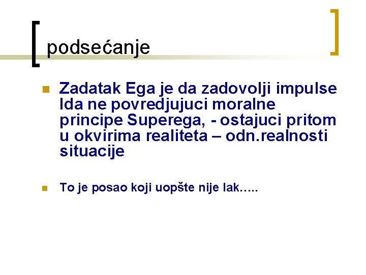  podsećanje n Zadatak Ega je da zadovolji impulse Ida ne povredjujuci moralne principe