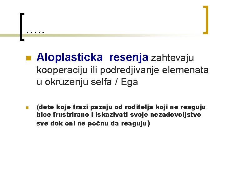 …. . n Aloplasticka resenja zahtevaju kooperaciju ili podredjivanje elemenata u okruzenju selfa /