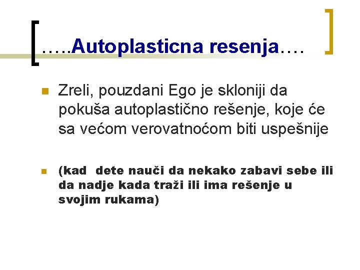 …. . Autoplasticna resenja…. n n Zreli, pouzdani Ego je skloniji da pokuša autoplastično
