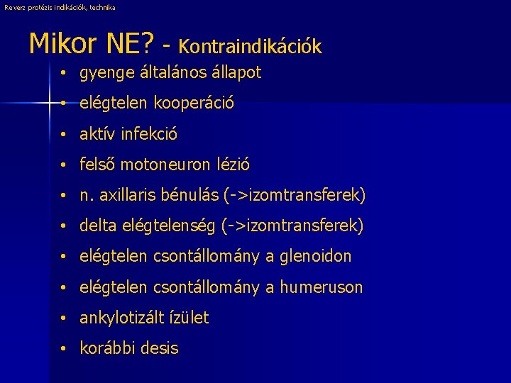 Reverz protézis indikációk, technika Mikor NE? - Kontraindikációk • gyenge általános állapot • elégtelen