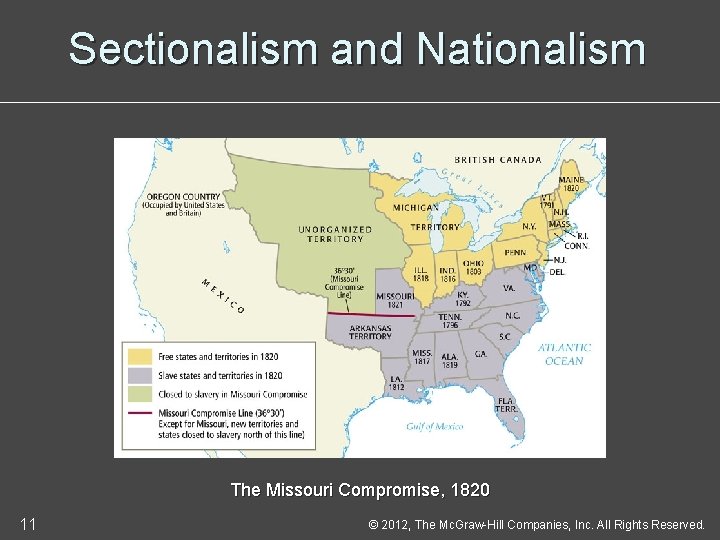 Sectionalism and Nationalism The Missouri Compromise, 1820 11 © 2012, The Mc. Graw-Hill Companies,