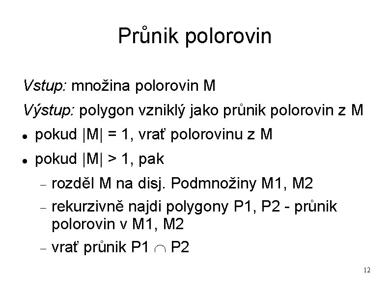 Průnik polorovin Vstup: množina polorovin M Výstup: polygon vzniklý jako průnik polorovin z M Průnik polorovin Vstup: množina polorovin M Výstup: polygon vzniklý jako průnik polorovin z M