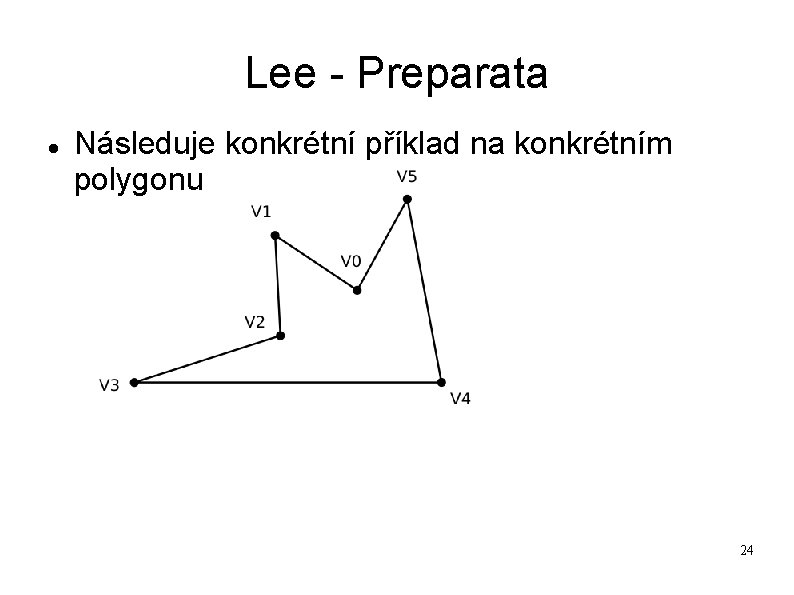 Lee - Preparata Následuje konkrétní příklad na konkrétním polygonu 24 Lee - Preparata Následuje konkrétní příklad na konkrétním polygonu 24