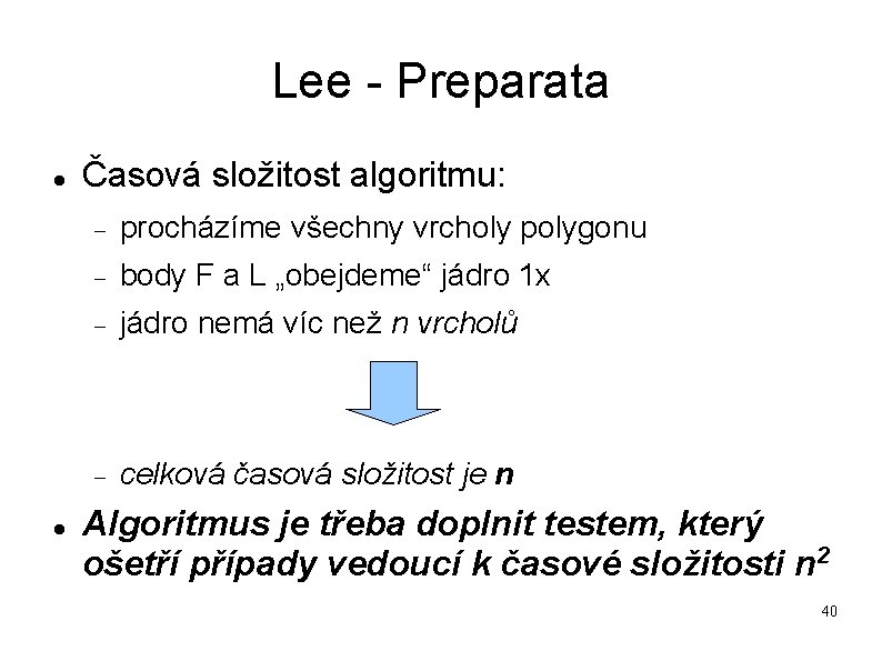 Lee - Preparata Časová složitost algoritmu: procházíme všechny vrcholy polygonu body F a L Lee - Preparata Časová složitost algoritmu: procházíme všechny vrcholy polygonu body F a L