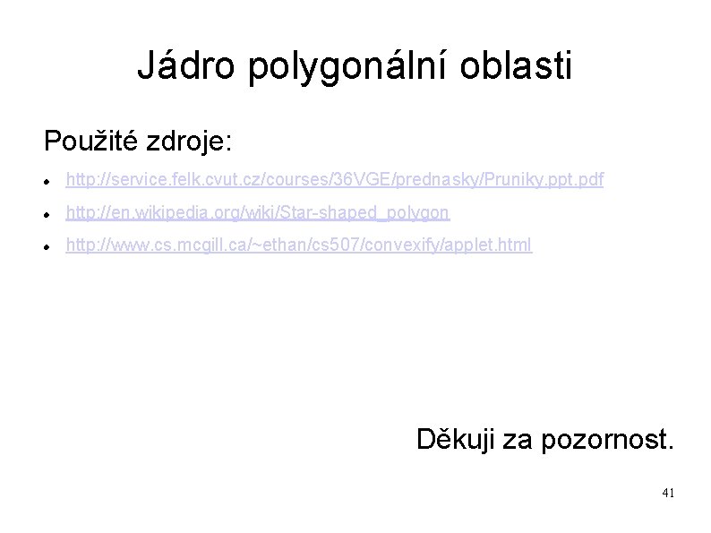 Jádro polygonální oblasti Použité zdroje: http: //service. felk. cvut. cz/courses/36 VGE/prednasky/Pruniky. ppt. pdf http: Jádro polygonální oblasti Použité zdroje: http: //service. felk. cvut. cz/courses/36 VGE/prednasky/Pruniky. ppt. pdf http: