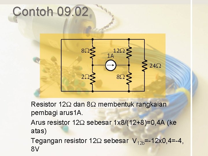 Contoh 09. 02 Resistor 12 W dan 8 W membentuk rangkaian pembagi arus 1