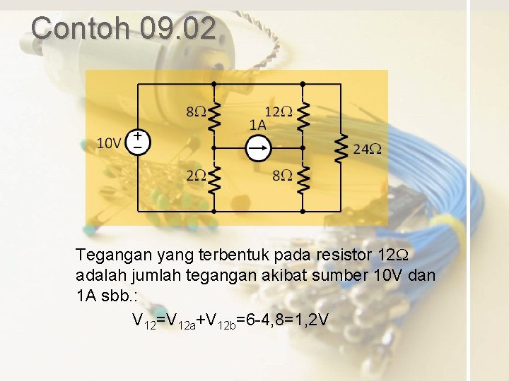 Contoh 09. 02 Tegangan yang terbentuk pada resistor 12 W adalah jumlah tegangan akibat