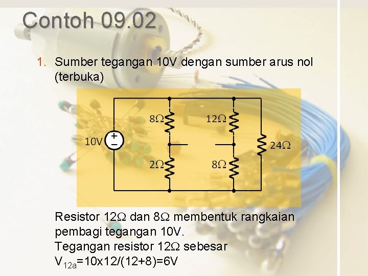 Contoh 09. 02 1. Sumber tegangan 10 V dengan sumber arus nol (terbuka) Resistor
