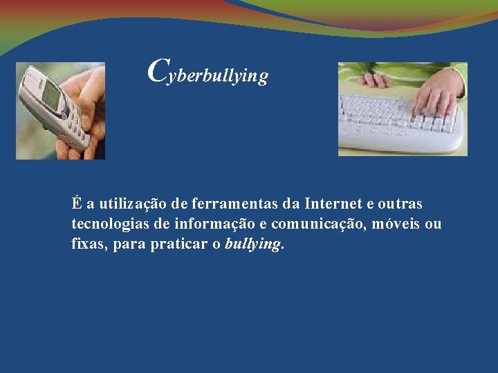 Cyberbullying É a utilização de ferramentas da Internet e outras tecnologias de informação e