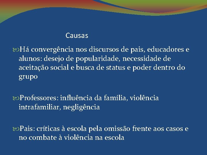 Causas Há convergência nos discursos de pais, educadores e alunos: desejo de popularidade, necessidade