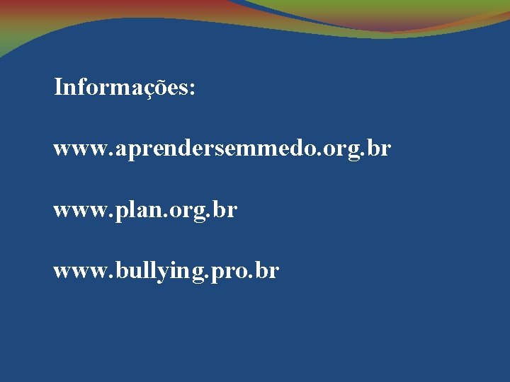 Informações: www. aprendersemmedo. org. br www. plan. org. br www. bullying. pro. br 