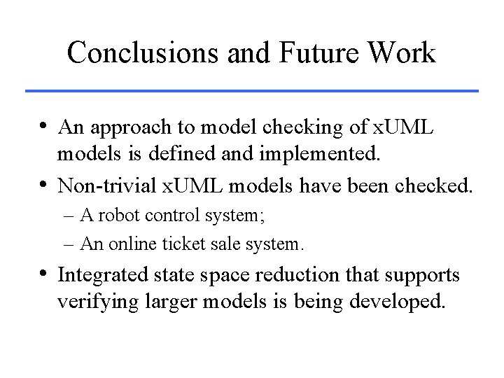 Conclusions and Future Work • An approach to model checking of x. UML models