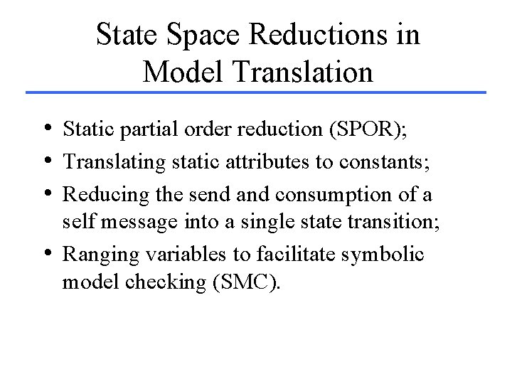 State Space Reductions in Model Translation • Static partial order reduction (SPOR); • Translating