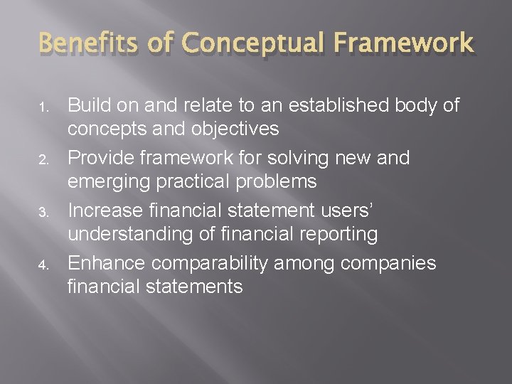 Benefits of Conceptual Framework 1. 2. 3. 4. Build on and relate to an