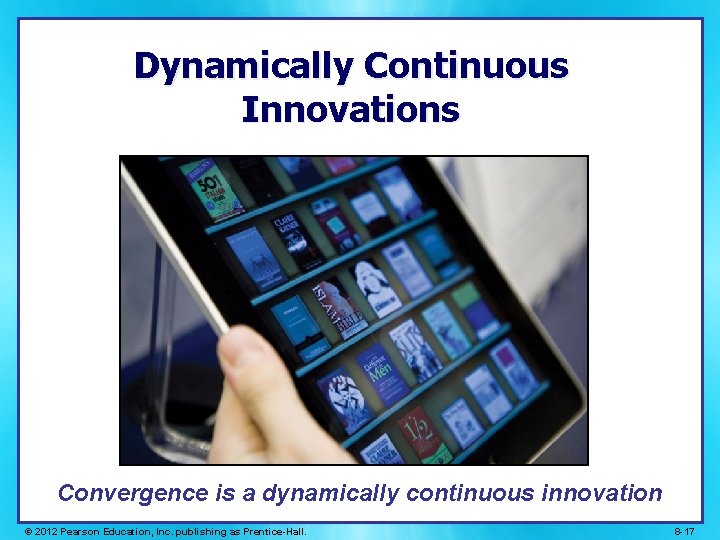 Dynamically Continuous Innovations Convergence is a dynamically continuous innovation © 2012 Pearson Education, Inc.