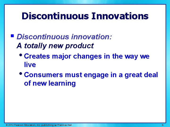 Discontinuous Innovations § Discontinuous innovation: A totally new product • Creates major changes in