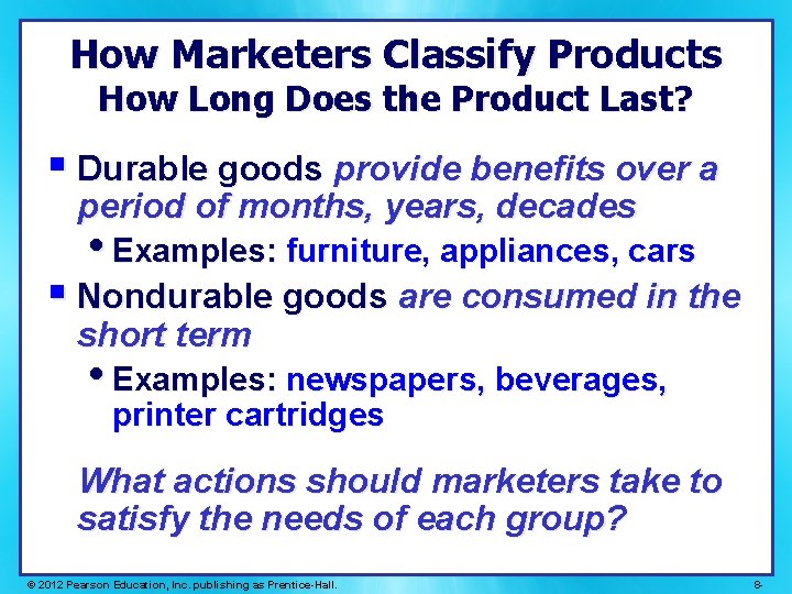 How Marketers Classify Products How Long Does the Product Last? § Durable goods provide