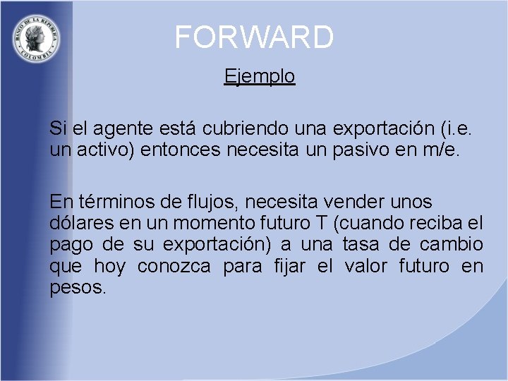 FORWARD Ejemplo Si el agente está cubriendo una exportación (i. e. un activo) entonces