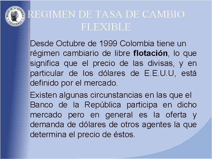 REGIMEN DE TASA DE CAMBIO FLEXIBLE Desde Octubre de 1999 Colombia tiene un régimen