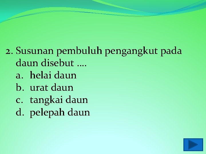 2. Susunan pembuluh pengangkut pada daun disebut …. a. helai daun b. urat daun