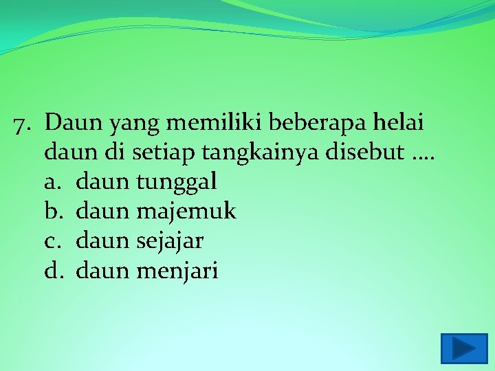 7. Daun yang memiliki beberapa helai daun di setiap tangkainya disebut …. a. daun