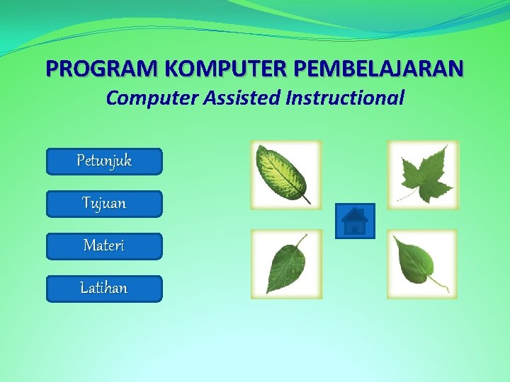 PROGRAM KOMPUTER PEMBELAJARAN Computer Assisted Instructional Petunjuk Tujuan Materi Latihan 