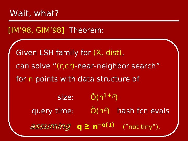 Wait, what? [IM’ 98, GIM’ 98] Theorem: Given LSH family for (X, dist), can