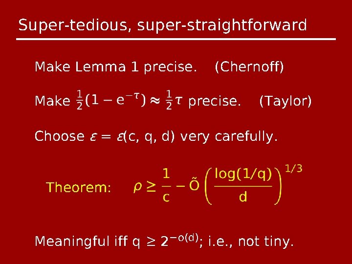 Super-tedious, super-straightforward Make Lemma 1 precise. Make (Chernoff) precise. (Taylor) Choose ϵ = ϵ(c,