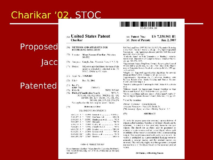 Charikar ’ 02, STOC Proposed alternate H (“simhash”) for Jaccard similarity. Patented by Google.