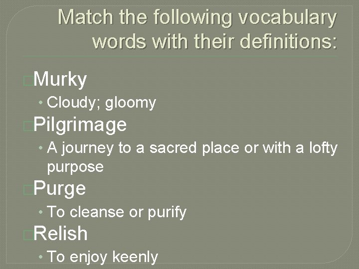 Match the following vocabulary words with their definitions: �Murky • Cloudy; gloomy �Pilgrimage •