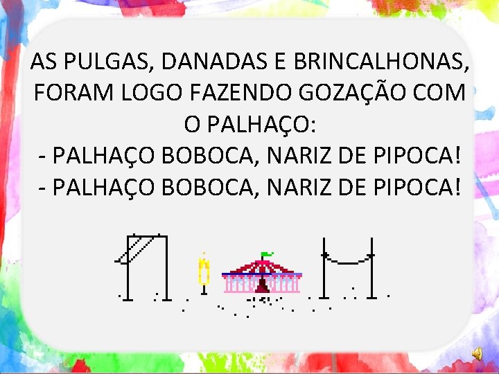 AS PULGAS, DANADAS E BRINCALHONAS, FORAM LOGO FAZENDO GOZAÇÃO COM O PALHAÇO: - PALHAÇO