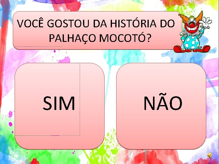 VOCÊ GOSTOU DA HISTÓRIA DO PALHAÇO MOCOTÓ? SIM NÃO 