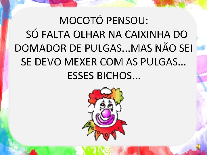 MOCOTÓ PENSOU: - SÓ FALTA OLHAR NA CAIXINHA DO DOMADOR DE PULGAS. . .