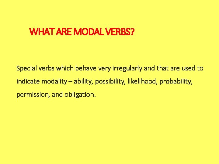  WHAT ARE MODAL VERBS? Special verbs which behave very irregularly and that are