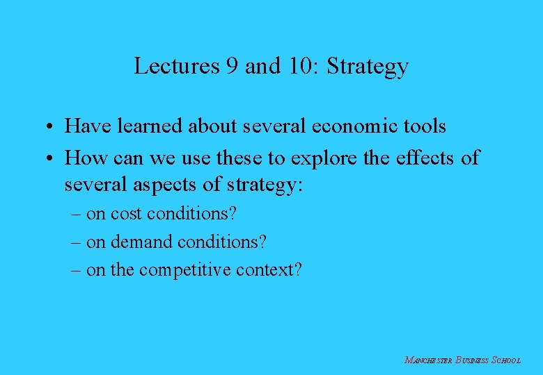Lectures 9 and 10: Strategy • Have learned about several economic tools • How