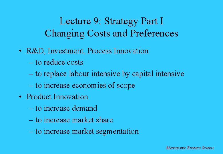 Lecture 9: Strategy Part I Changing Costs and Preferences • R&D, Investment, Process Innovation
