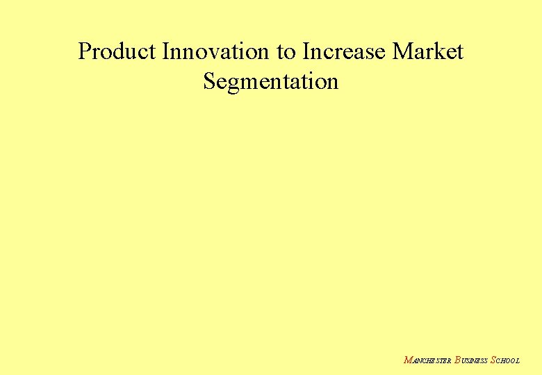 Product Innovation to Increase Market Segmentation MANCHESTER BUSINESS SCHOOL 